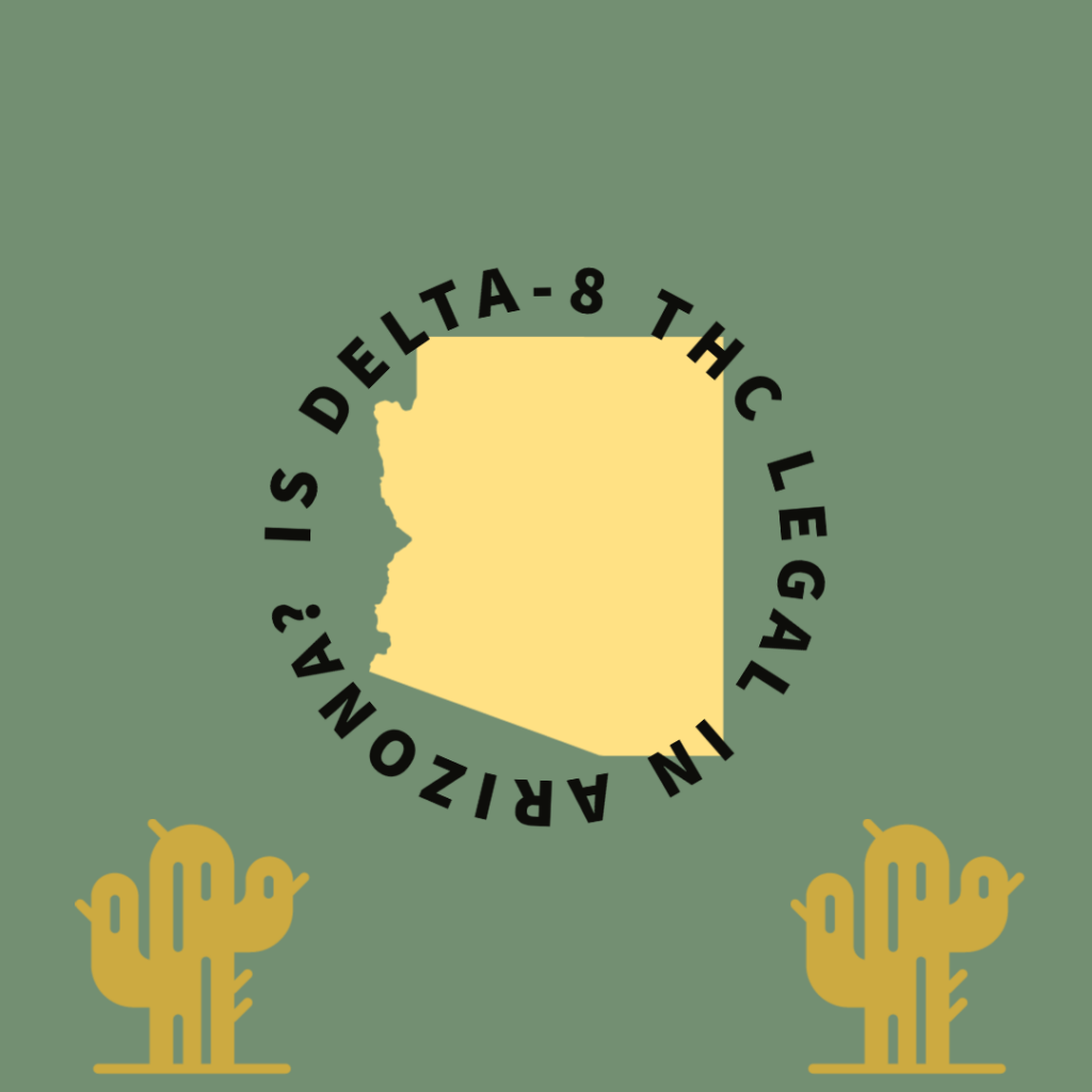 is delta 8 thc legal in my state, delta-8 thc legality, is d8 legal, is delta-8 thc legal in arizona, arizona d8 legal, updated 2022 blog